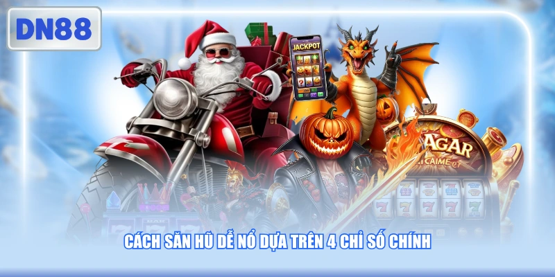 Cách săn hũ dễ nổ dựa trên 4 chỉ số chính